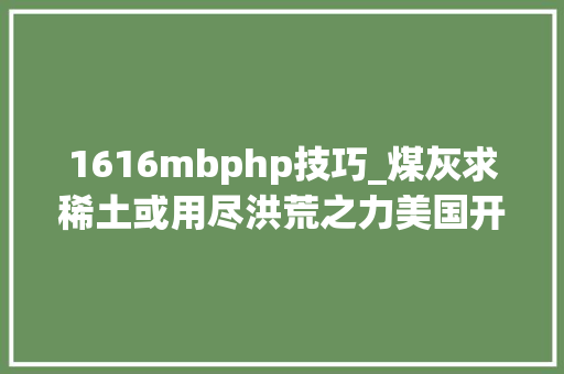 1616mbphp技巧_煤灰求稀土或用尽洪荒之力美国开秀废弃硬盘收受接收技能