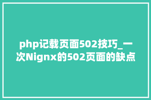 php记载页面502技巧_一次Nignx的502页面的缺点记录