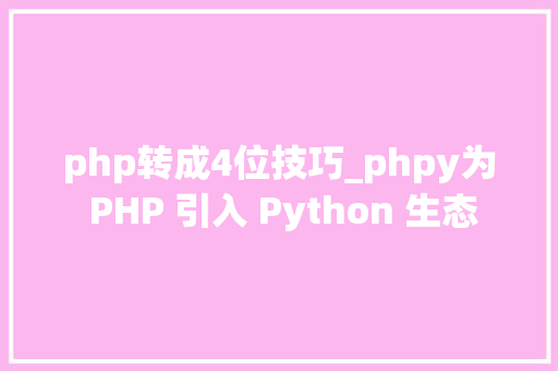 php转成4位技巧_phpy为 PHP 引入 Python 生态
