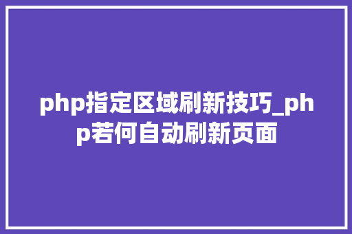 php指定区域刷新技巧_php若何自动刷新页面