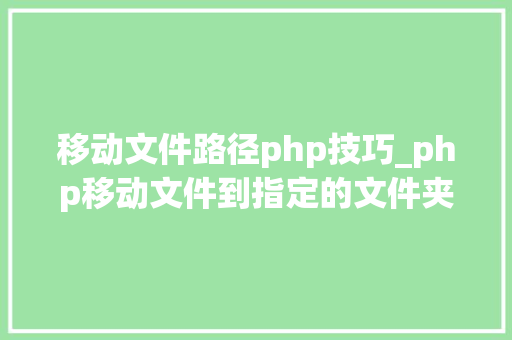 移动文件路径php技巧_php移动文件到指定的文件夹下