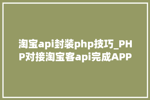 淘宝api封装php技巧_PHP对接淘宝客api完成APP引流优惠券轻松实现躺赚