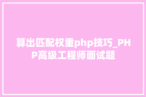 算出匹配权重php技巧_PHP高级工程师面试题