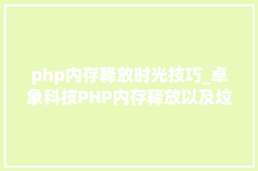 php内存释放时光技巧_卓象科技PHP内存释放以及垃圾收受接收