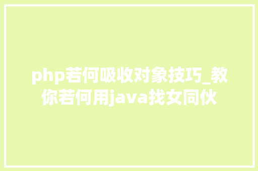 php若何吸收对象技巧_教你若何用java找女同伙
