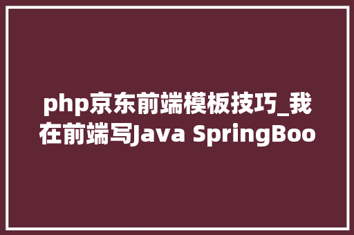 php京东前端模板技巧_我在前端写Java SpringBoot项目