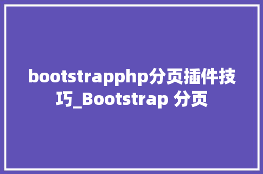 bootstrapphp分页插件技巧_Bootstrap 分页