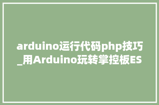 arduino运行代码php技巧_用Arduino玩转掌控板ESP32ESP32概述与Arduino软件准备