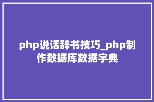 php说话辞书技巧_php制作数据库数据字典