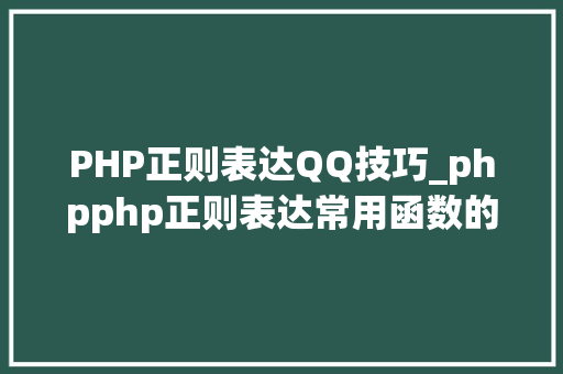PHP正则表达QQ技巧_phpphp正则表达常用函数的总结代码示例
