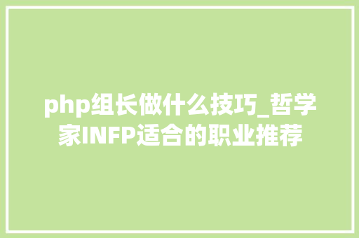 php组长做什么技巧_哲学家INFP适合的职业推荐