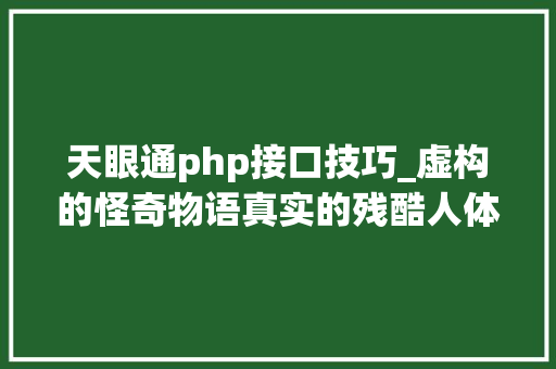 天眼通php接口技巧_虚构的怪奇物语真实的残酷人体实验