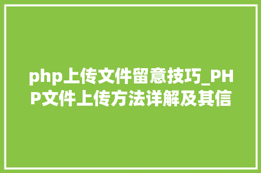 php上传文件留意技巧_PHP文件上传方法详解及其信息解析附视频