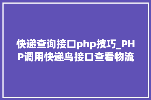 快递查询接口php技巧_PHP调用快递鸟接口查看物流信息