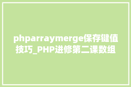 phparraymerge保存键值技巧_PHP进修第二课数组一