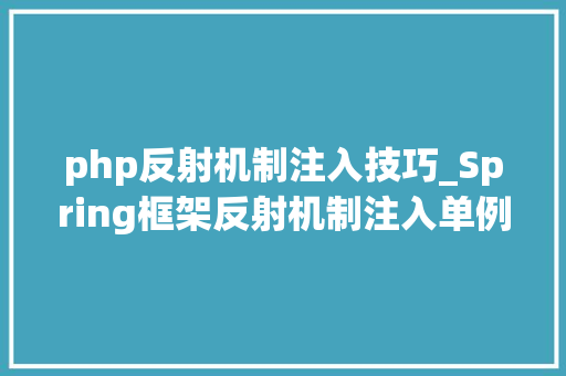 php反射机制注入技巧_Spring框架反射机制注入单例模式自动装载延迟加载