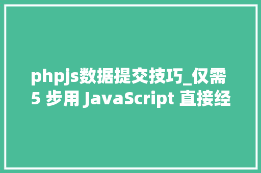 phpjs数据提交技巧_仅需 5 步用 JavaScript 直接经由进程前端发送电子邮件