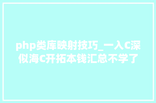 php类库映射技巧_一入C深似海C开拓本钱汇总不学了搞不动了