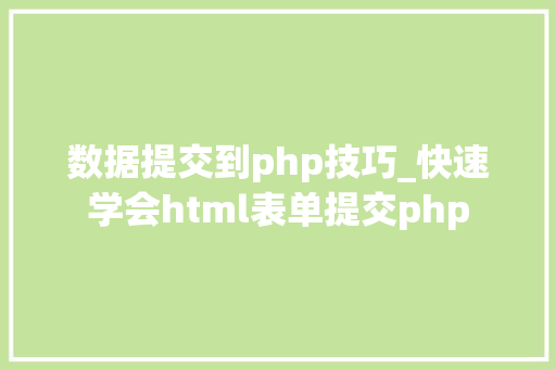 数据提交到php技巧_快速学会html表单提交php