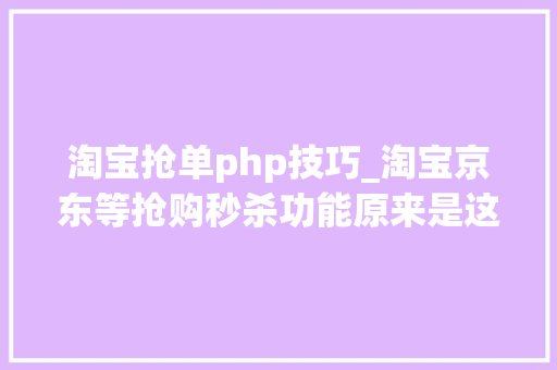 淘宝抢单php技巧_淘宝京东等抢购秒杀功能原来是这样实现的