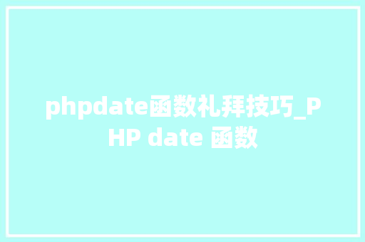 phpdate函数礼拜技巧_PHP date 函数 phpdate函数礼拜技巧_PHP date 函数
