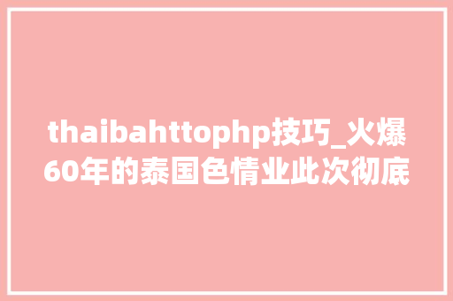 thaibahttophp技巧_火爆60年的泰国色情业此次彻底凉凉了
