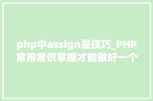 php中assign是技巧_PHP常用常识掌握才能做好一个合格轨范员