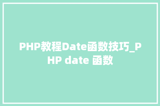 PHP教程Date函数技巧_PHP date 函数 PHP教程Date函数技巧_PHP date 函数
