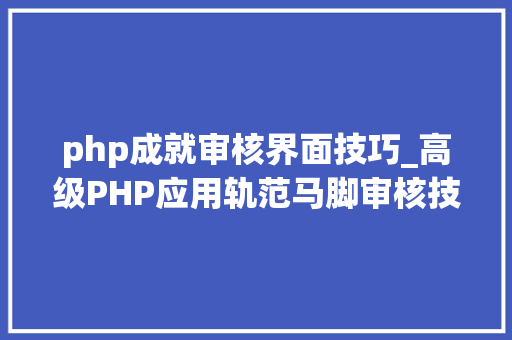 php成就审核界面技巧_高级PHP应用轨范马脚审核技能