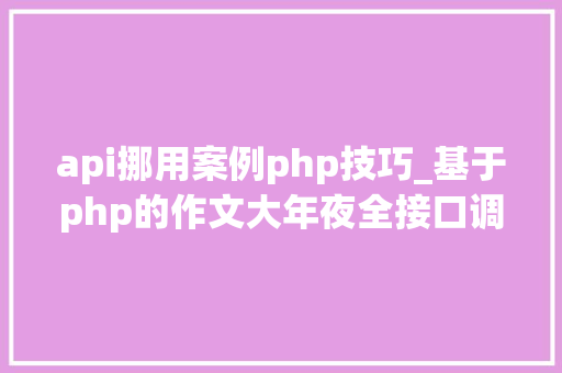 api挪用案例php技巧_基于php的作文大年夜全接口调用代码实例