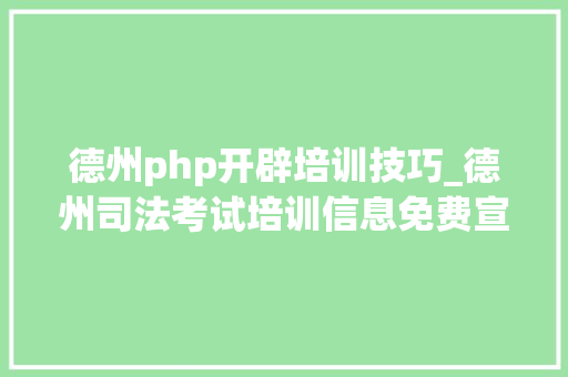德州php开辟培训技巧_德州司法考试培训信息免费宣告司法考试培训信息