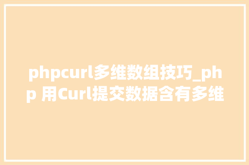 phpcurl多维数组技巧_php 用Curl提交数据含有多维数组和文件上传的处理方法