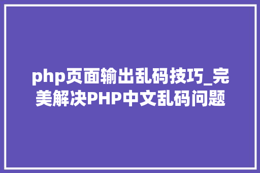 php页面输出乱码技巧_完美解决PHP中文乱码问题