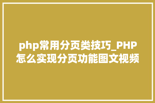 php常用分页类技巧_PHP怎么实现分页功能图文视频教程