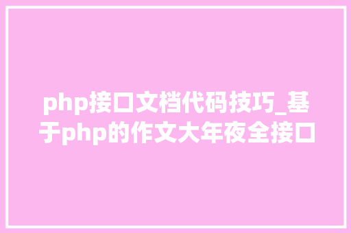 php接口文档代码技巧_基于php的作文大年夜全接口调用代码实例