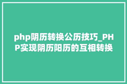php阴历转换公历技巧_PHP实现阴历阳历的互相转换支持19002100年
