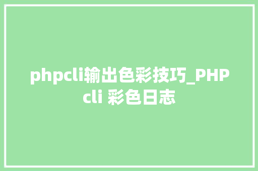 phpcli输出色彩技巧_PHPcli 彩色日志