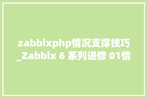 zabbixphp情况支撑技巧_Zabbix 6 系列进修 01情形准备