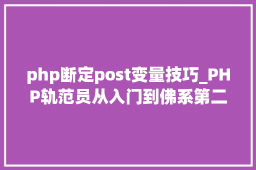 php断定post变量技巧_PHP轨范员从入门到佛系第二十八弹PHP _POST 变量