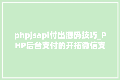 phpjsapi付出源码技巧_PHP后台支付的开拓微信支付和支付宝支付