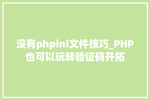 没有phpini文件技巧_PHP也可以玩转验证码开拓