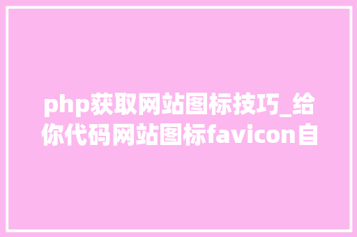 php获取网站图标技巧_给你代码网站图标favicon自动抓取