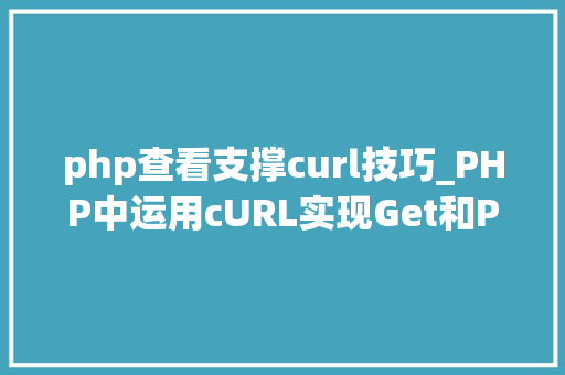 php查看支撑curl技巧_PHP中运用cURL实现Get和Post请求的方法最全
