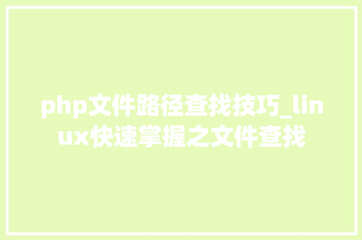 php文件路径查找技巧_linux快速掌握之文件查找