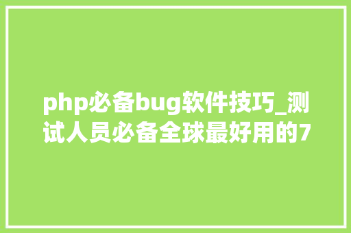php必备bug软件技巧_测试人员必备全球最好用的7款Bug治理软件