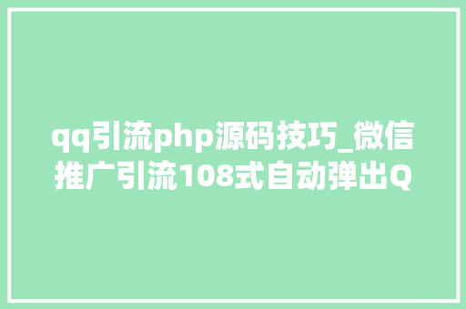 qq引流php源码技巧_微信推广引流108式自动弹出QQ会话抓取网站访客转化为微信