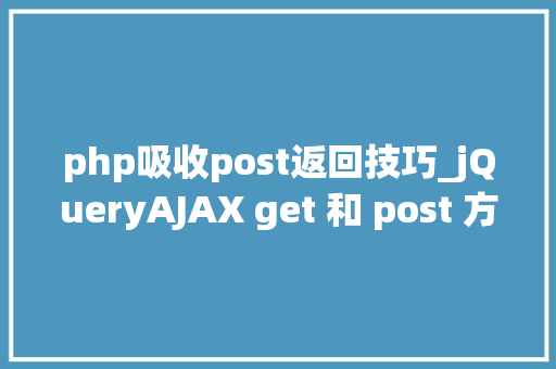php吸收post返回技巧_jQueryAJAX get 和 post 方法