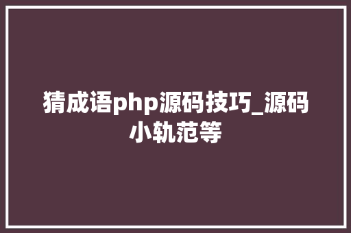 猜成语php源码技巧_源码小轨范等