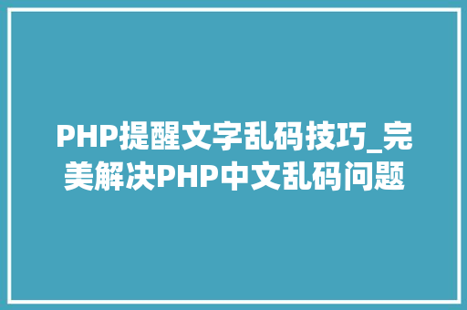 PHP提醒文字乱码技巧_完美解决PHP中文乱码问题
