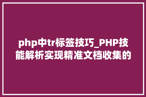 php中tr标签技巧_PHP技能解析实现精准文档收集的策略与实践